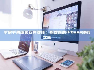 乐清苹果手机体验软件赚钱：探索你的iPhone赚钱之旅
