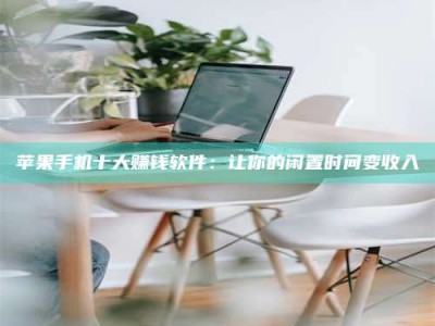 乐清苹果手机十大赚钱软件：让你的闲置时间变收入