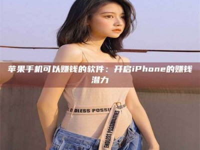 乐清苹果手机可以赚钱的软件：开启iPhone的赚钱潜力